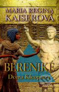 Kniha: Bereniké - Dcera Kleopatry (Maria Regina Kaiserová). NOXI, 2007 Kniha: Bereniké - Dcera Kleopatry (Maria Regina Kaiserová). NOXI, 2007