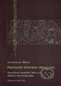 Kniha: Psýché, Matrix, Realita (Vladislav Šolc). Amos, 2007 Kniha: Psýché, Matrix, Realita (Vladislav Šolc). Amos, 2007