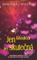 Kniha: Jen láska je skutečná (Brian L. Weiss). Metafora, 2007 Kniha: Jen láska je skutečná (Brian L. Weiss). Metafora, 2007
