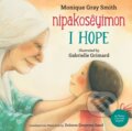 Kniha: I Hope / nipakosêyimon (Monique Gray Smith). , 2022 Kniha: I Hope / nipakosêyimon (Monique Gray Smith). , 2022