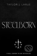 Kniha: Steelborn (Taylor J. LaRue). , 2026 Kniha: Steelborn (Taylor J. LaRue). , 2026