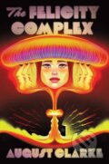 Kniha: The Felicity Complex (August Clarke). Erewhon, 2026 Kniha: The Felicity Complex (August Clarke). Erewhon, 2026