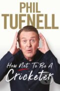 Kniha: How Not to be a Cricketer (Phil Tufnell). Simon & Schuster, 2022 Kniha: How Not to be a Cricketer (Phil Tufnell). Simon & Schuster, 2022