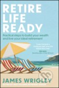 Kniha: Retire Life Ready (James Wrigley). , 2025 Kniha: Retire Life Ready (James Wrigley). , 2025