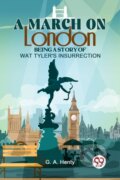 Kniha: A March On London Being A Story Of Wat Tyler'S Insurrection (Henty G.A.). , 2023 Kniha: A March On London Being A Story Of Wat Tyler'S Insurrection (Henty G.A.). , 2023