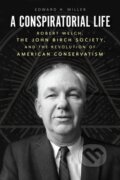 Kniha: A Conspiratorial Life – Robert Welch, the John Birch Society, and the Revolution of American Conservatism (Edward H Miller). University of Chicago, 2022 Kniha: A Conspiratorial Life – Robert Welch, the John Birch Society, and the Revolution of American Conservatism (Edward H Miller). University of Chicago, 2022