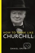 Kniha: How to Think Like Churchill (Daniel Smith). Michael O'Mara Books Ltd, 2023 Kniha: How to Think Like Churchill (Daniel Smith). Michael O'Mara Books Ltd, 2023