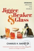 Kniha: Jigger, Beaker, and Glass (Charles H. a Jr. Baker). Lyons Press, 2024 Kniha: Jigger, Beaker, and Glass (Charles H. a Jr. Baker). Lyons Press, 2024