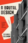 Kniha: A Brutal Design (Zachary C. Solomon). Lanternfish, 2024 Kniha: A Brutal Design (Zachary C. Solomon). Lanternfish, 2024