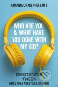 Kniha: Who Are You & What Have You Done with My Kid? (Amanda Craig, PhD, LMFT, Amanda a LMFT Craig). , 2023 Kniha: Who Are You & What Have You Done with My Kid? (Amanda Craig, PhD, LMFT, Amanda a LMFT Craig). , 2023