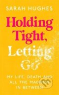 Kniha: Holding Tight, Letting Go (Sarah Hughes). Blink Publishing, 2022 Kniha: Holding Tight, Letting Go (Sarah Hughes). Blink Publishing, 2022