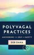 Kniha: Polyvagal Practices – Anchoring the Self in Safety (Deb Dana). WW Norton & Co, 2023 Kniha: Polyvagal Practices – Anchoring the Self in Safety (Deb Dana). WW Norton & Co, 2023