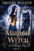 Kniha: Mirror Witch (Pheobe Walker). City Owl Press, 2023 Kniha: Mirror Witch (Pheobe Walker). City Owl Press, 2023