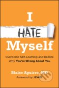 Kniha: I Hate Myself: Overcome Self–Loathing and Realize Why You’re Wrong About You (Blaise Aguirre). John Wiley & Sons, 2026 Kniha: I Hate Myself: Overcome Self–Loathing and Realize Why You’re Wrong About You (Blaise Aguirre). John Wiley & Sons, 2026