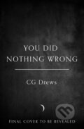Kniha: You Did Nothing Wrong (C.G. Drews). HarperCollins Publishers, 2026 Kniha: You Did Nothing Wrong (C.G. Drews). HarperCollins Publishers, 2026