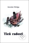 Kniha: Tieň radosti (Jaroslav Holiga). Jaroslav Holiga, 2013 Kniha: Tieň radosti (Jaroslav Holiga). Jaroslav Holiga, 2013