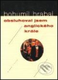 Obsluhoval jsem anglického krále - Bohumil Hrabal, Mladá fronta, 2001