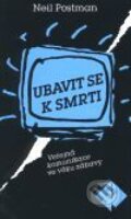 Kniha: Ubavit se k smrti (Neil Postman). Mladá fronta, 2001 Kniha: Ubavit se k smrti (Neil Postman). Mladá fronta, 2001