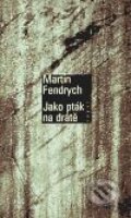 Kniha: Jako pták na drátě (Martin Fendrych). Torst, 2001 Kniha: Jako pták na drátě (Martin Fendrych). Torst, 2001