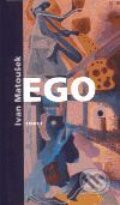 Kniha: Ego (Ivan Matoušek). Torst, 2001 Kniha: Ego (Ivan Matoušek). Torst, 2001