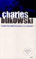 Kniha: Nejkrásnější ženská ve městě (Charles Bukowski). Argo, 2008 Kniha: Nejkrásnější ženská ve městě (Charles Bukowski). Argo, 2008