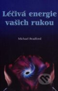 Kniha: Léčivá energie vašich rukou (Michael Bradford). Pragma, 2007 Kniha: Léčivá energie vašich rukou (Michael Bradford). Pragma, 2007