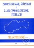 Zrod slovenskej štátnosti a zánik česko-slovenskej federácie - Milan Štefanovič, IRIS, 2007