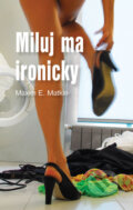 Kniha: Miluj ma ironicky (Maxim E. Matkin). Slovart, 2007 Kniha: Miluj ma ironicky (Maxim E. Matkin). Slovart, 2007