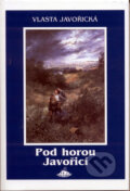 Kniha: Pod horou Javořicí (Vlasta Javořická). Jota, 2001 Kniha: Pod horou Javořicí (Vlasta Javořická). Jota, 2001