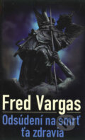 Kniha: Odsúdení na smrť ťa zdravia (Fred Vargas). Slovart, 2007 Kniha: Odsúdení na smrť ťa zdravia (Fred Vargas). Slovart, 2007