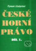 Kniha: České horní právo díl I. (Roman Makarius). Montanex, 1999 Kniha: České horní právo díl I. (Roman Makarius). Montanex, 1999