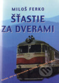 Kniha: Šťastie za dverami (Miloš Ferko). Vydavateľstvo Spolku slovenských spisovateľov, 2007 Kniha: Šťastie za dverami (Miloš Ferko). Vydavateľstvo Spolku slovenských spisovateľov, 2007