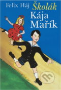 Kniha: Školák Kája Mařík (Felix Háj). Levné knihy a.s., 2011 Kniha: Školák Kája Mařík (Felix Háj). Levné knihy a.s., 2011