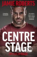 Kniha: Centre Stage (Jamie Roberts a Ross Harries). Hodder Paperback, 2022 Kniha: Centre Stage (Jamie Roberts a Ross Harries). Hodder Paperback, 2022