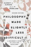 Kniha: Philosophy Made Slightly Less Difficult – A Beginner`s Guide to Life`s Big Questions (Garrett J. Deweese a J. P. Moreland). , 2021 Kniha: Philosophy Made Slightly Less Difficult – A Beginner`s Guide to Life`s Big Questions (Garrett J. Deweese a J. P. Moreland). , 2021