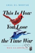 Kniha: This Is How You Lose the Time War (Amal El-Mohtar a Max Gladstone). S&S/Saga Press, 2020 Kniha: This Is How You Lose the Time War (Amal El-Mohtar a Max Gladstone). S&S/Saga Press, 2020