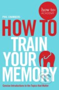 Kniha: How To Train Your Memory (Phil Chambers). Bluebird, 2017 Kniha: How To Train Your Memory (Phil Chambers). Bluebird, 2017