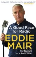 Kniha: A Good Face for Radio (Eddie Mair). Abacus, 2018 Kniha: A Good Face for Radio (Eddie Mair). Abacus, 2018