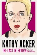 Kniha: Kathy Acker: The Last Interview (Kathy Acker). , 2019 Kniha: Kathy Acker: The Last Interview (Kathy Acker). , 2019