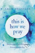 Kniha: This Is How We Pray (Adam Dressler). FaithWords, 2020 Kniha: This Is How We Pray (Adam Dressler). FaithWords, 2020