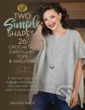 Kniha: Two Simple Shapes = 26 Crocheted Cardigans, Tops & Sweaters (Salena Baca). Stackpole Books, 2019 Kniha: Two Simple Shapes = 26 Crocheted Cardigans, Tops & Sweaters (Salena Baca). Stackpole Books, 2019