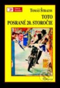 Kniha: Toto posrané 20. storočie (Tomáš Štrauss). Kalligram, 2012 Kniha: Toto posrané 20. storočie (Tomáš Štrauss). Kalligram, 2012