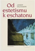 Kniha: Od estetismu k eschatonu (Josef Vojvodík). Academia, 2005 Kniha: Od estetismu k eschatonu (Josef Vojvodík). Academia, 2005