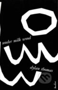 Kniha: Under Milk Wood (Dylan Thomas). , 2019 Kniha: Under Milk Wood (Dylan Thomas). , 2019