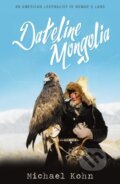 Kniha: Dateline Mongolia (Michael Kohn). Blacksmith, 2017 Kniha: Dateline Mongolia (Michael Kohn). Blacksmith, 2017