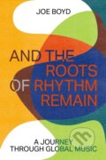 Kniha: And the Roots of Rhythm Remain (Joe Boyd). , 2024 Kniha: And the Roots of Rhythm Remain (Joe Boyd). , 2024
