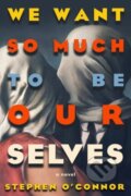 Kniha: We Want So Much to Be Ourselves (Stephen O'Connor). Bellevue Literary Press, 2026 Kniha: We Want So Much to Be Ourselves (Stephen O'Connor). Bellevue Literary Press, 2026