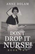 Kniha: Don't Drop it Nurse! (Anne Bolam). Vanguard, 2021 Kniha: Don't Drop it Nurse! (Anne Bolam). Vanguard, 2021