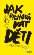 Kniha: Jak nevychovávat děti (Jiří Siegel). Nava, 2005 Kniha: Jak nevychovávat děti (Jiří Siegel). Nava, 2005