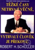 Kniha: Těžké časy netrvají věčně, vytrvalý člověk je překoná! (Robert H. Schuller). Pragma, 2007 Kniha: Těžké časy netrvají věčně, vytrvalý člověk je překoná! (Robert H. Schuller). Pragma, 2007